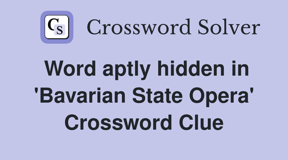 Word aptly hidden in 'Bavarian State Opera' Crossword Clue