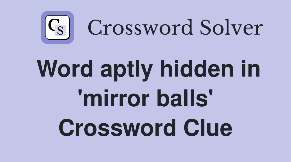 Word aptly hidden in 'mirror balls' Crossword Clue