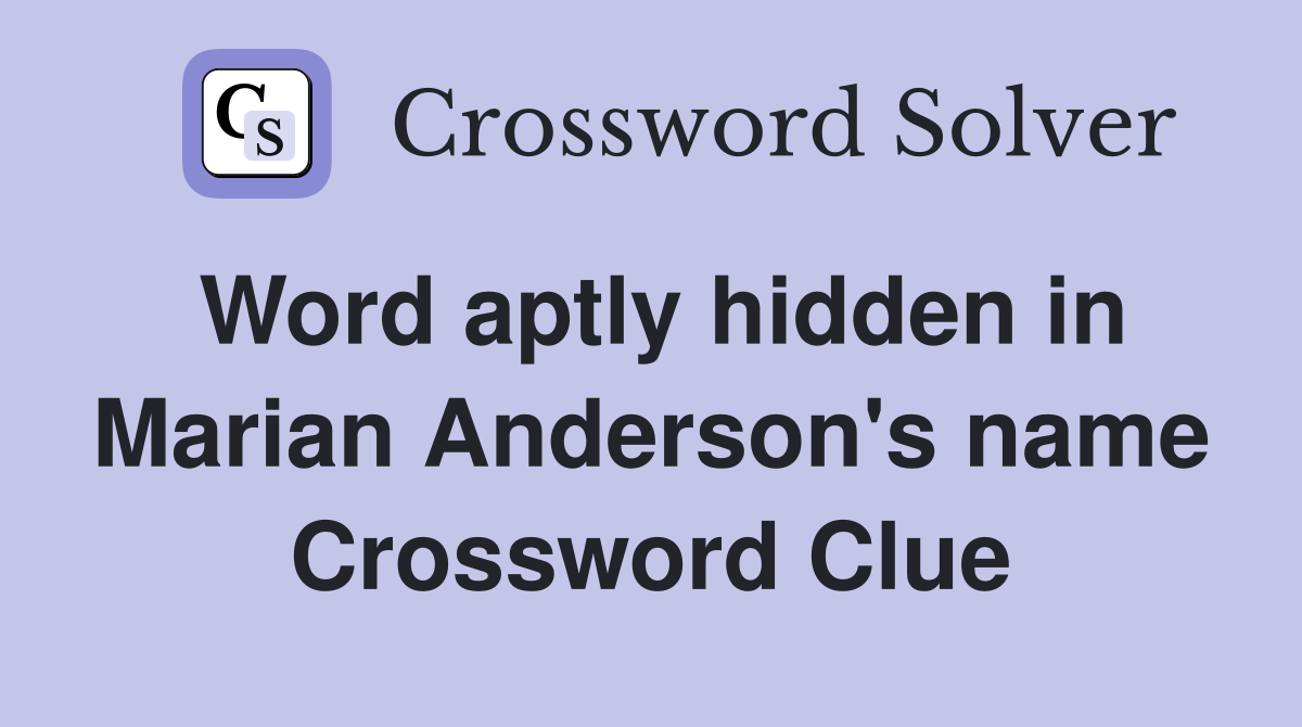 Word aptly hidden in Marian Anderson's name Crossword Clue