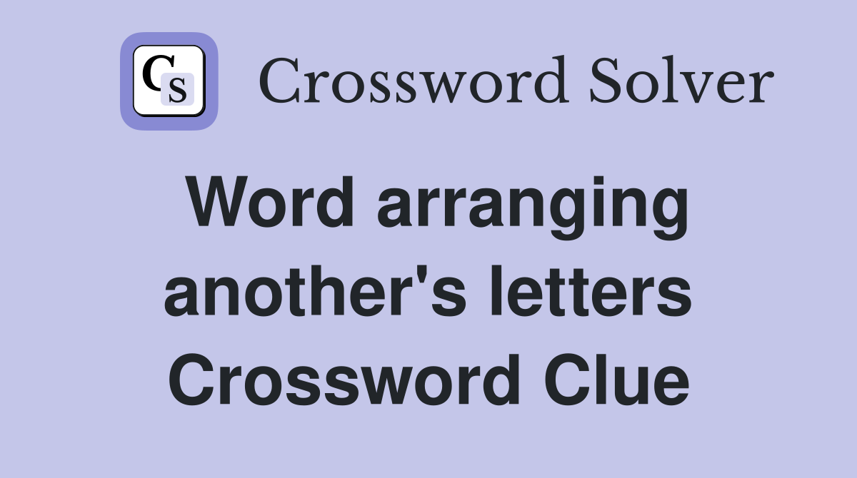 Word arranging another's letters Crossword Clue