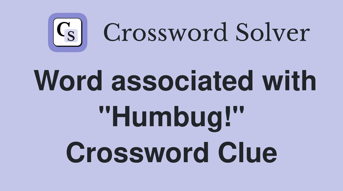 Word associated with "Humbug!" Crossword Clue