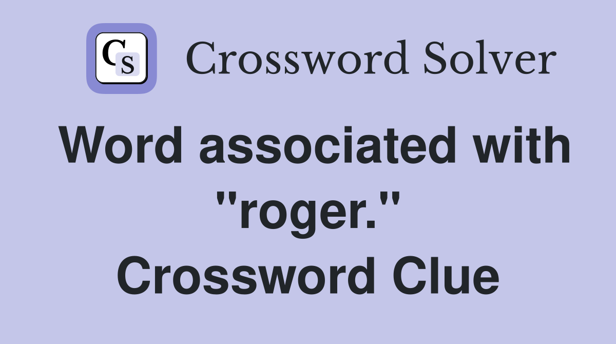 Word associated with "roger." Crossword Clue