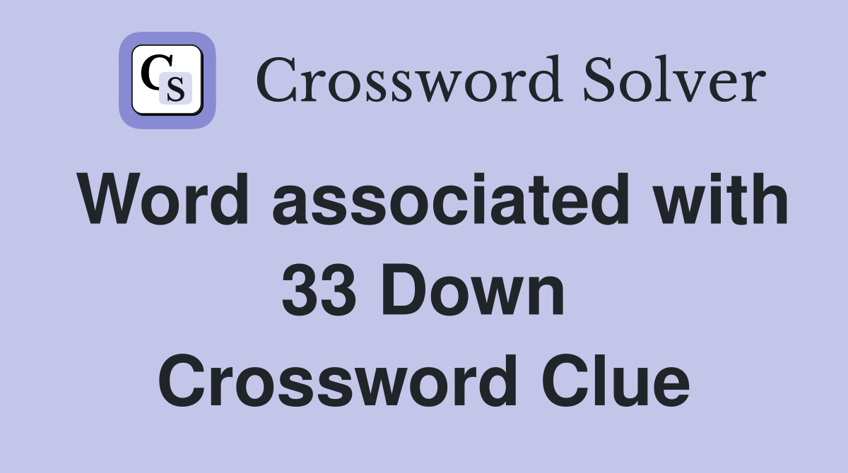 Word associated with 33 Down Crossword Clue