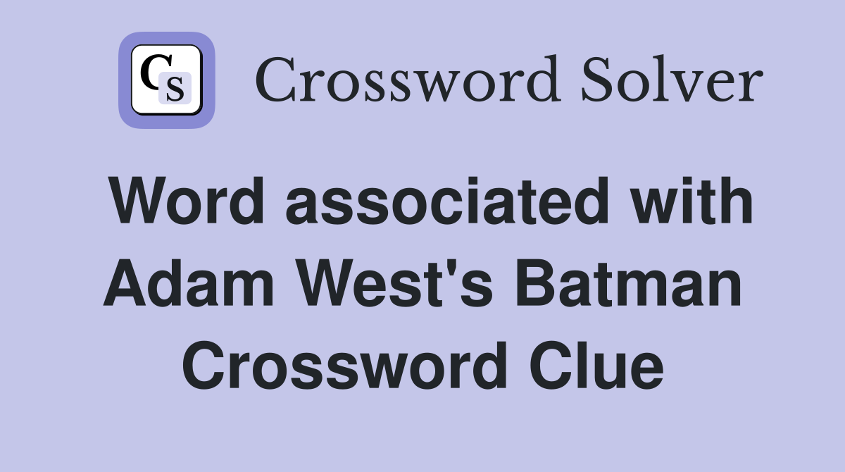 Word associated with Adam West's Batman Crossword Clue