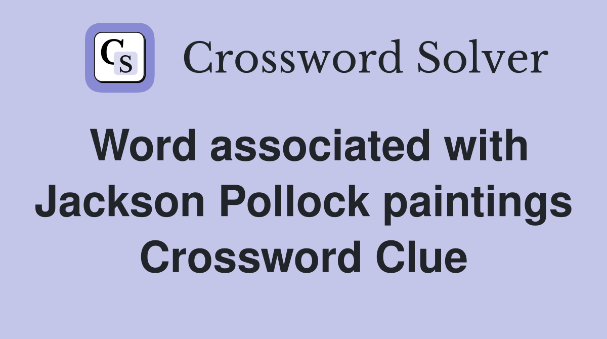 Word associated with Jackson Pollock paintings Crossword Clue