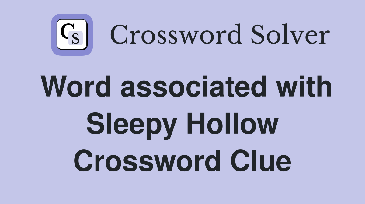 Word associated with Sleepy Hollow Crossword Clue