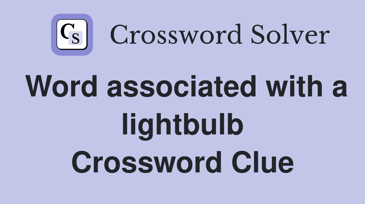 Word associated with a lightbulb Crossword Clue