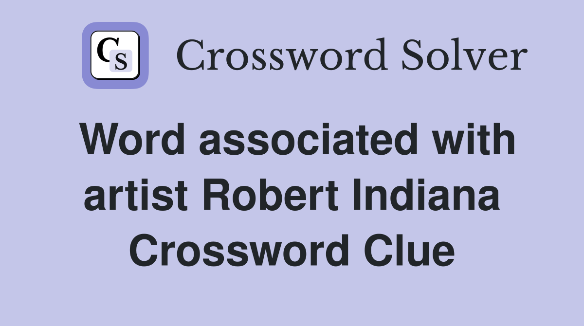 Word associated with artist Robert Indiana Crossword Clue