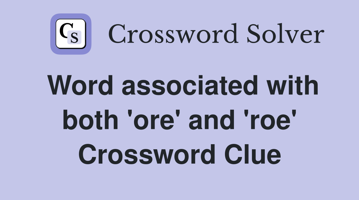 Word associated with both 'ore' and 'roe' Crossword Clue