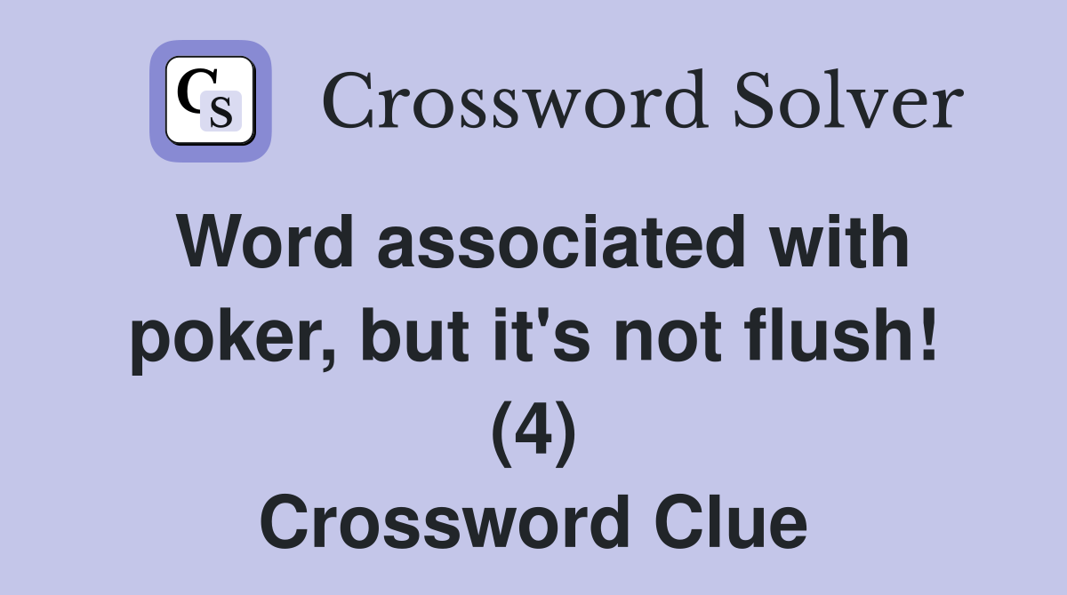 Word associated with poker, but it's not flush! (4) Crossword Clue