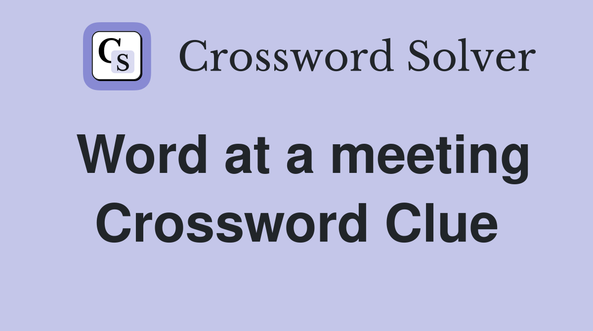 Word at a meeting Crossword Clue