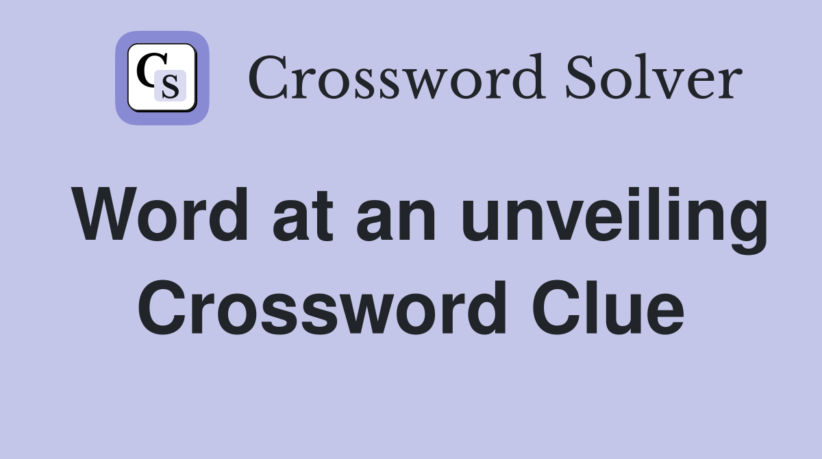 Word at an unveiling Crossword Clue