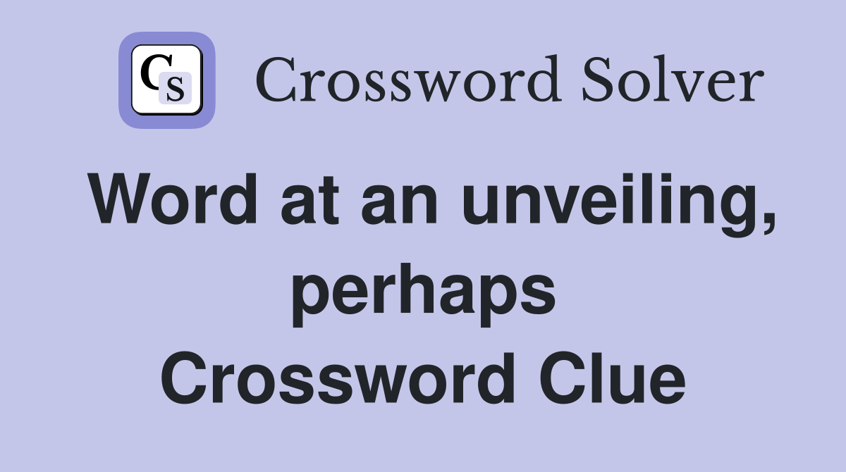 Word at an unveiling, perhaps Crossword Clue