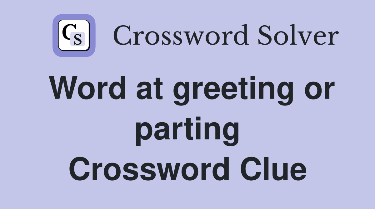 Word at greeting or parting Crossword Clue