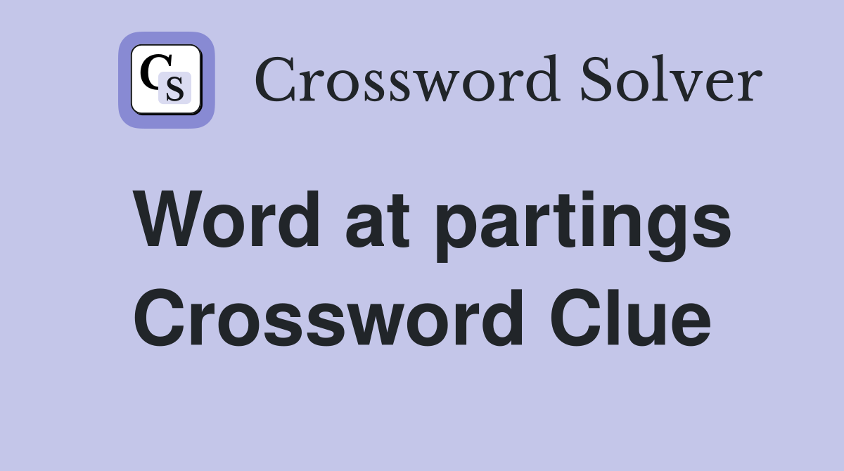 Word at partings Crossword Clue