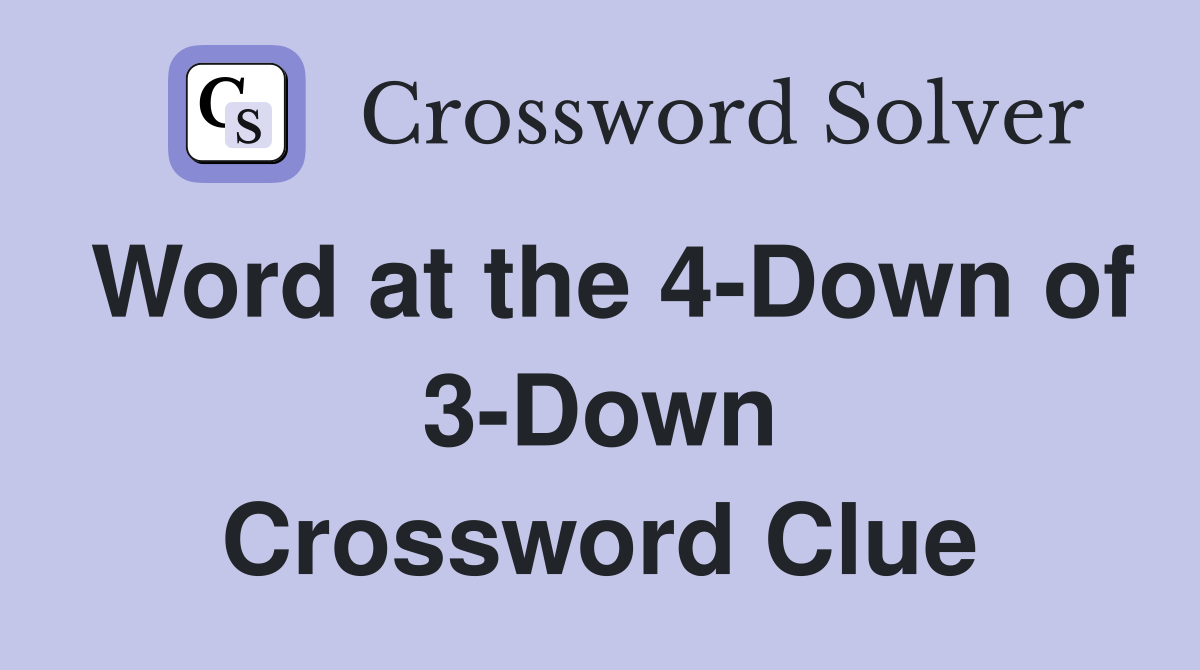 Word at the 4-Down of 3-Down Crossword Clue