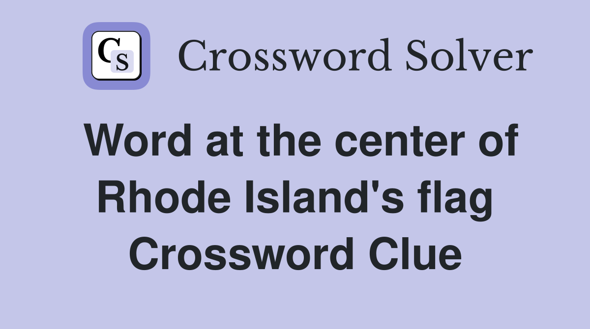 Word at the center of Rhode Island's flag Crossword Clue