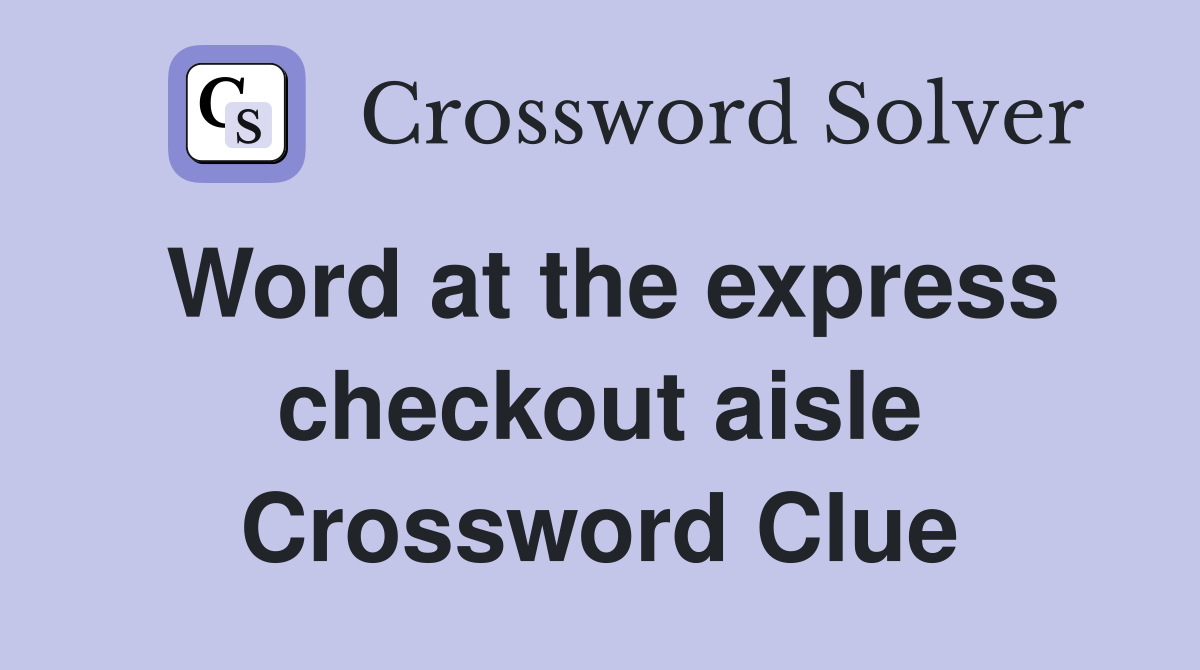 Word at the express checkout aisle Crossword Clue
