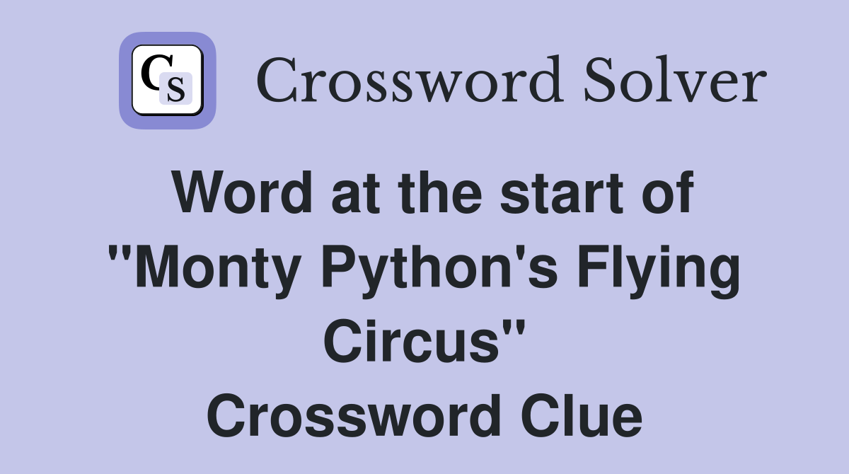 Word at the start of "Monty Python's Flying Circus" Crossword Clue