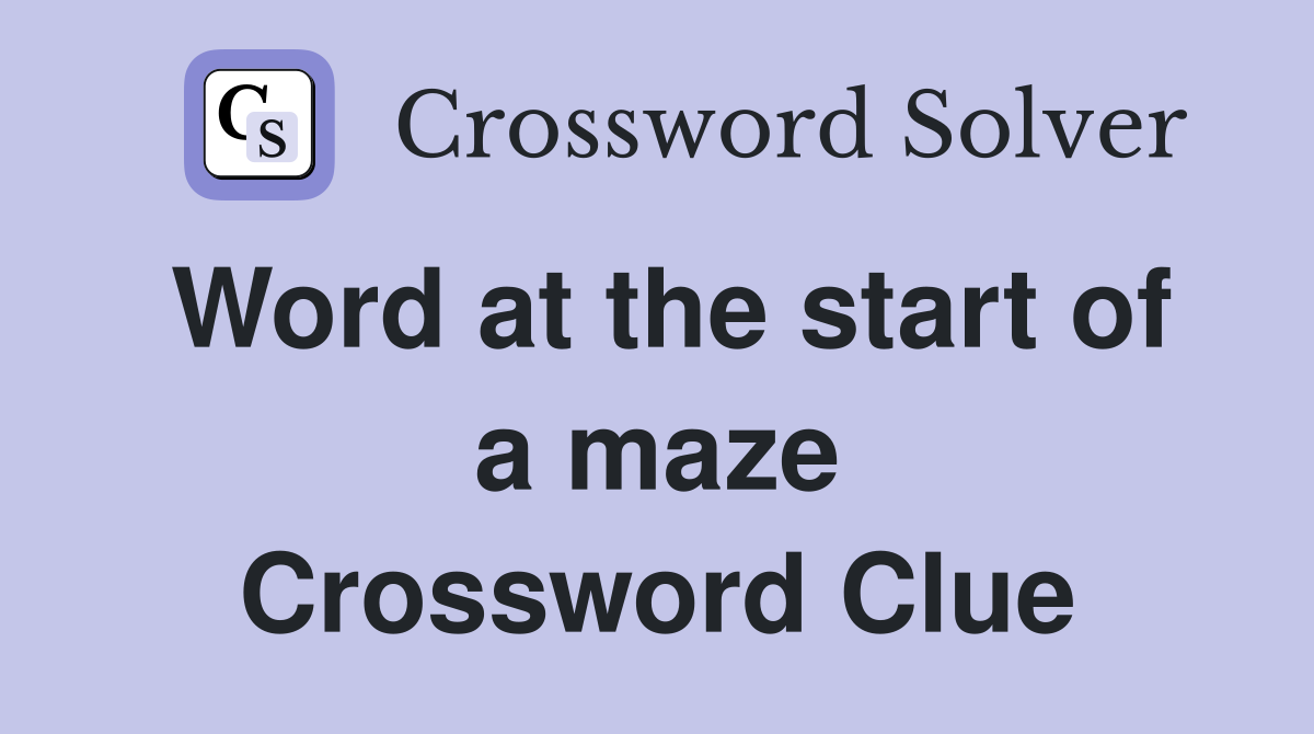 Word at the start of a maze Crossword Clue