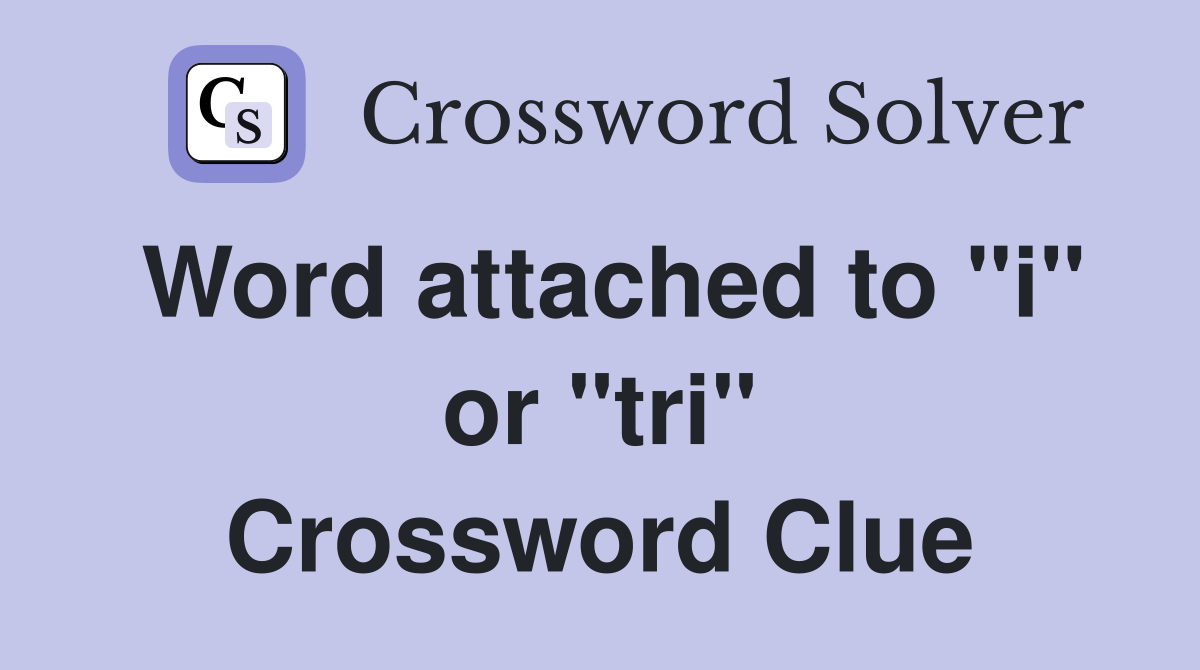 Word attached to "i" or "tri" Crossword Clue