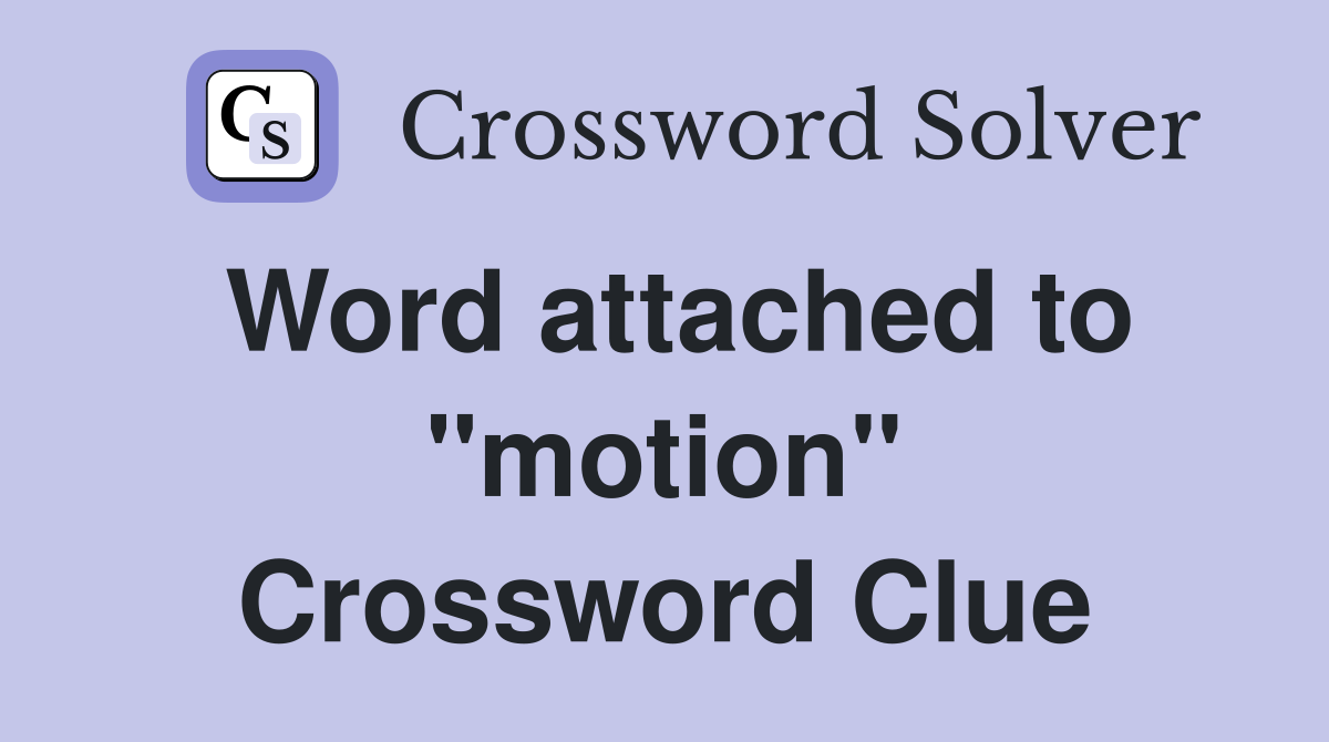 Word attached to "motion" Crossword Clue