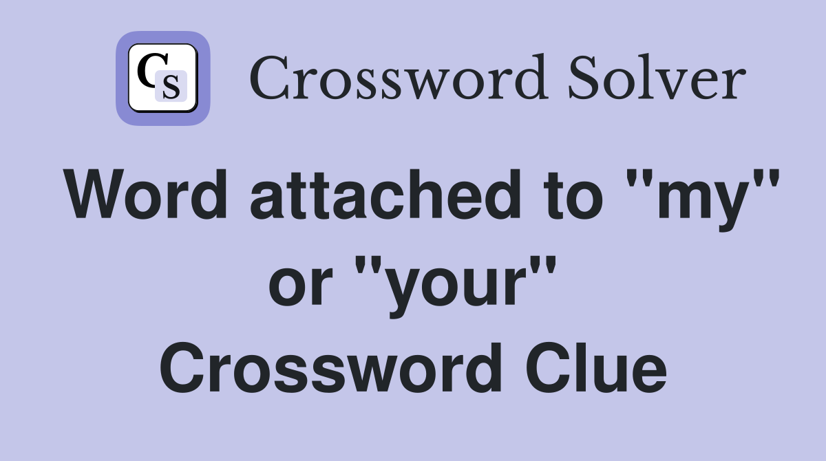Word attached to "my" or "your" Crossword Clue