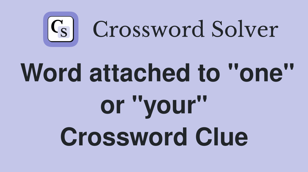 Word attached to "one" or "your" Crossword Clue