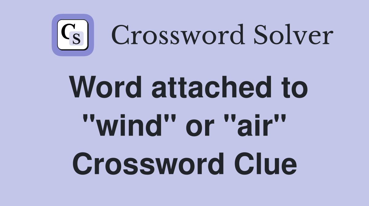 Word attached to "wind" or "air" Crossword Clue