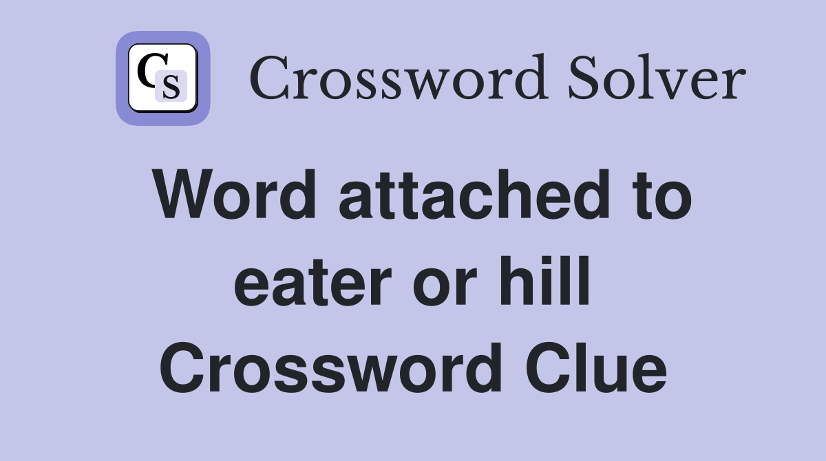 Word attached to eater or hill Crossword Clue