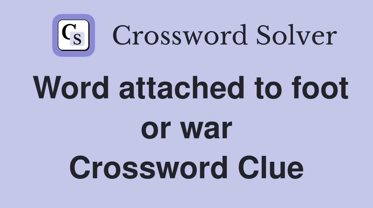 Word attached to foot or war Crossword Clue