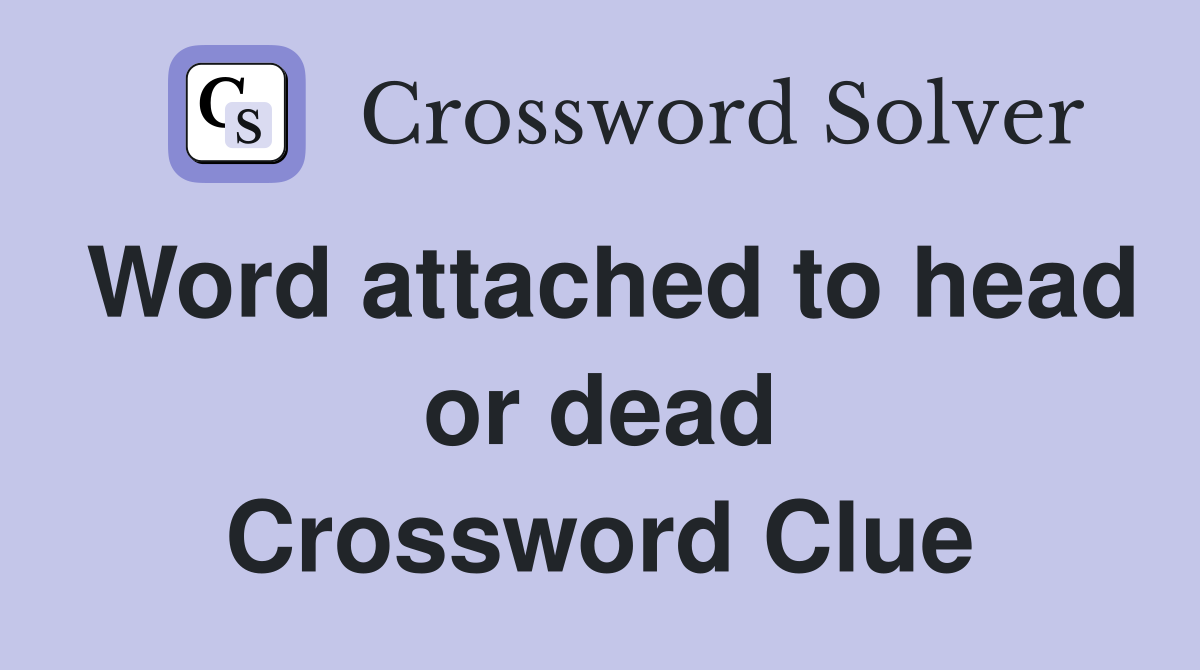 Word attached to head or dead Crossword Clue