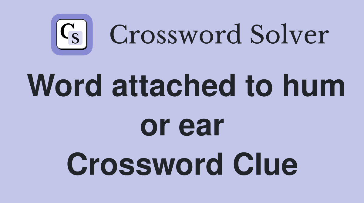 Word attached to hum or ear Crossword Clue