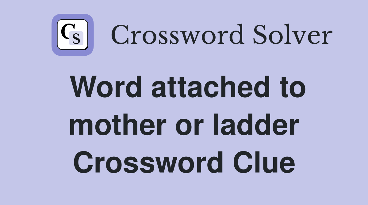 Word attached to mother or ladder Crossword Clue