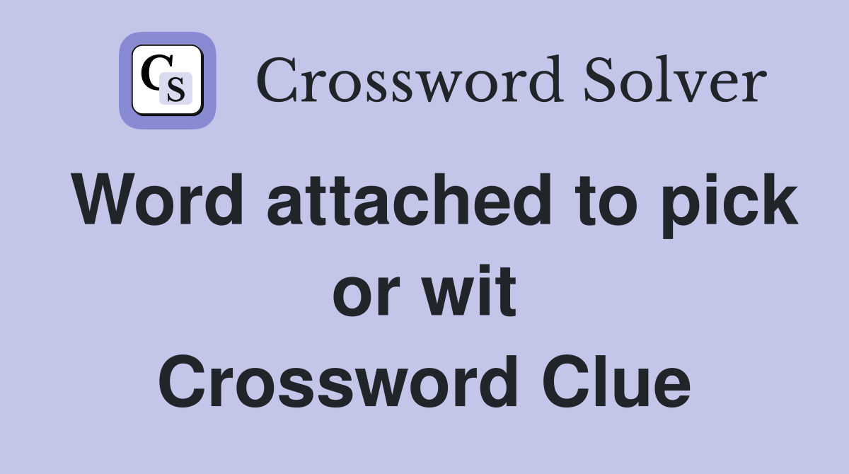 Word attached to pick or wit Crossword Clue