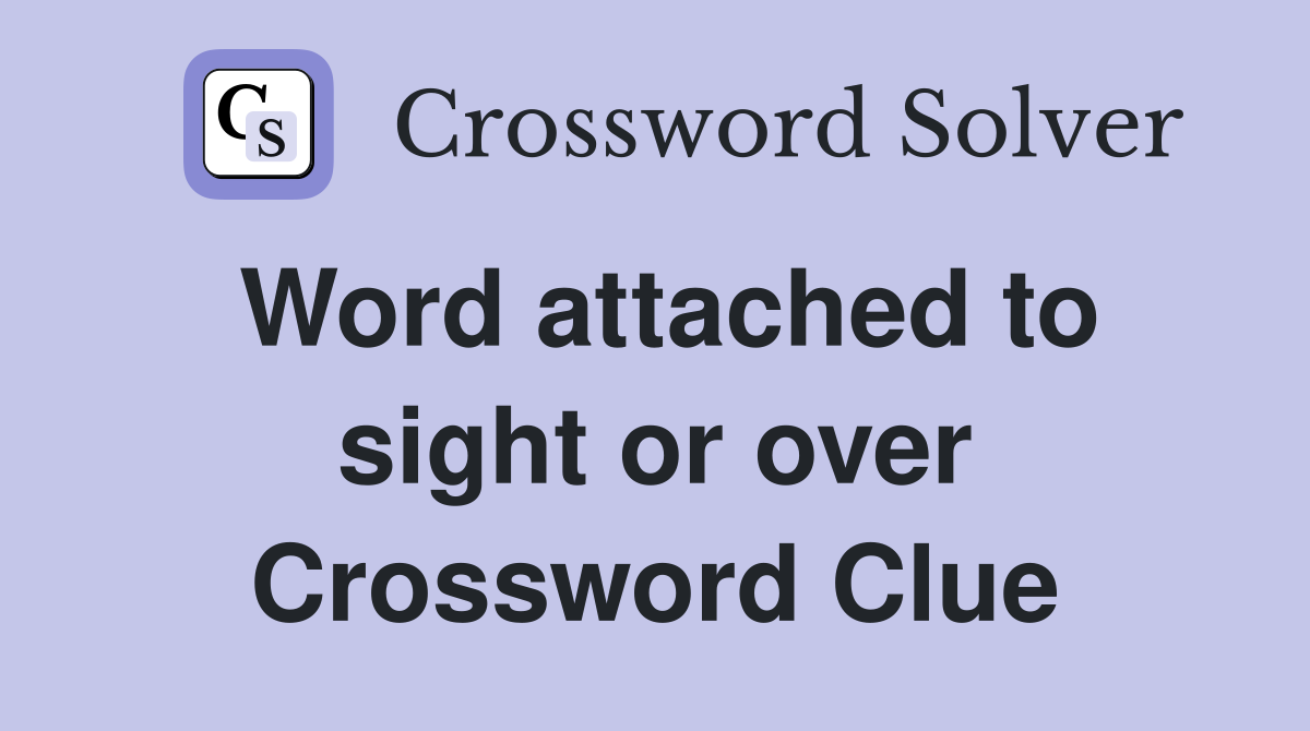 Word attached to sight or over Crossword Clue