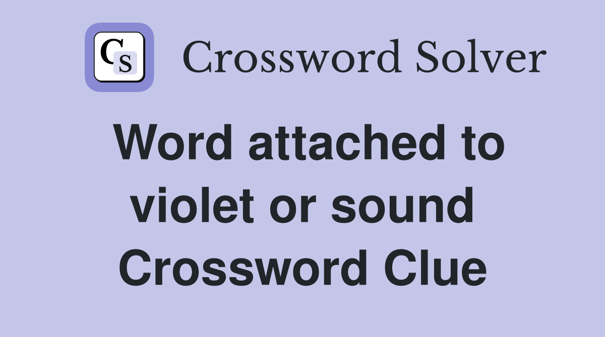 Word attached to violet or sound Crossword Clue
