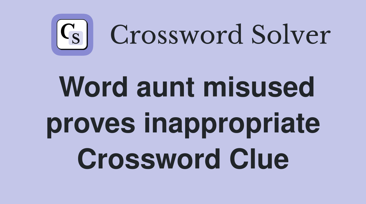 Word aunt misused proves inappropriate Crossword Clue