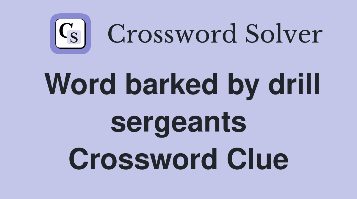 Word barked by drill sergeants Crossword Clue