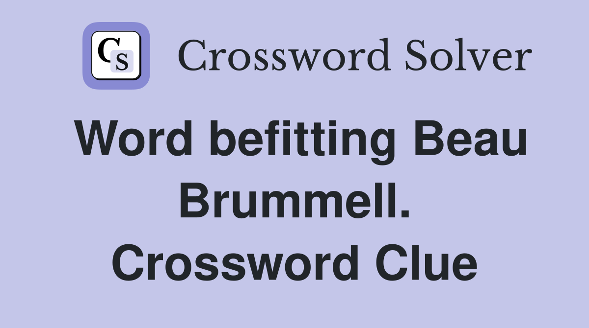 Word befitting Beau Brummell. Crossword Clue