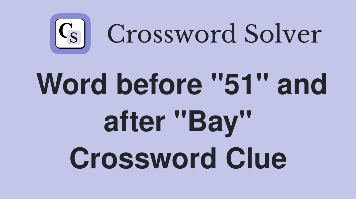 Word before "51" and after "Bay" Crossword Clue