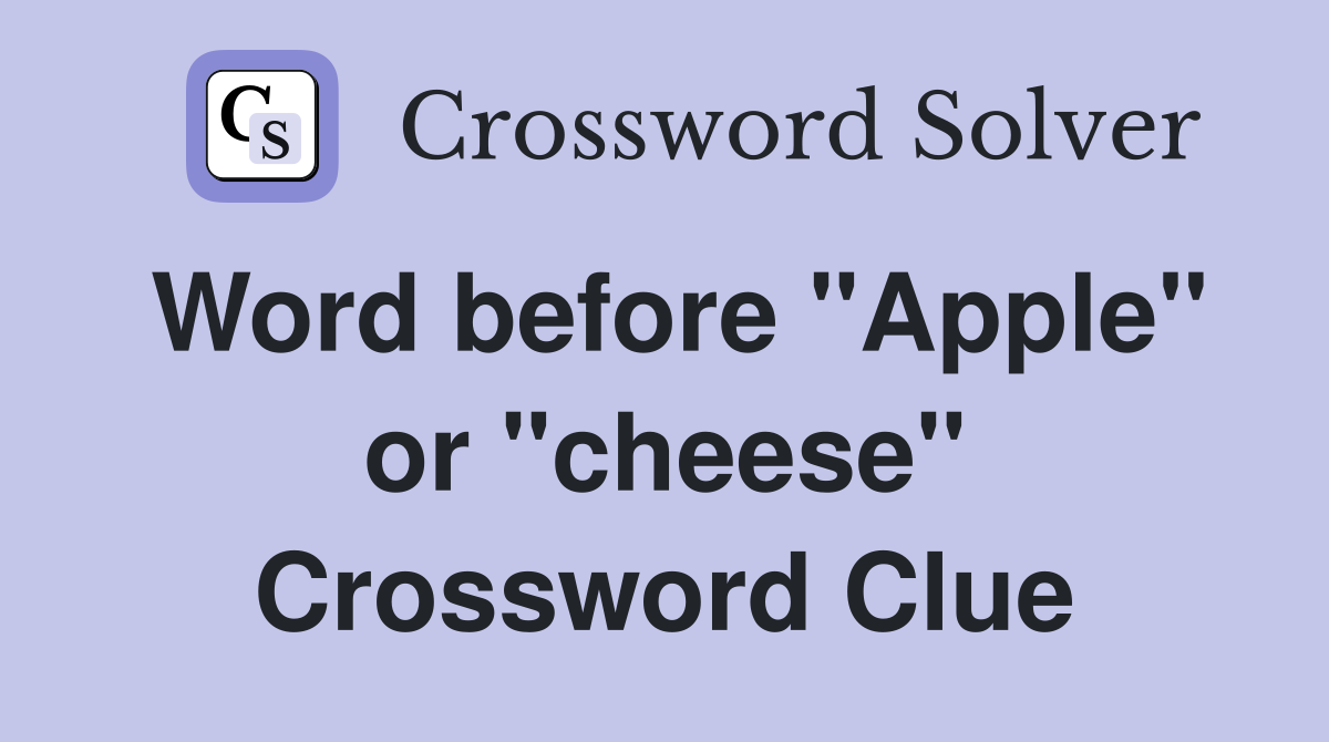 Word before "Apple" or "cheese" Crossword Clue