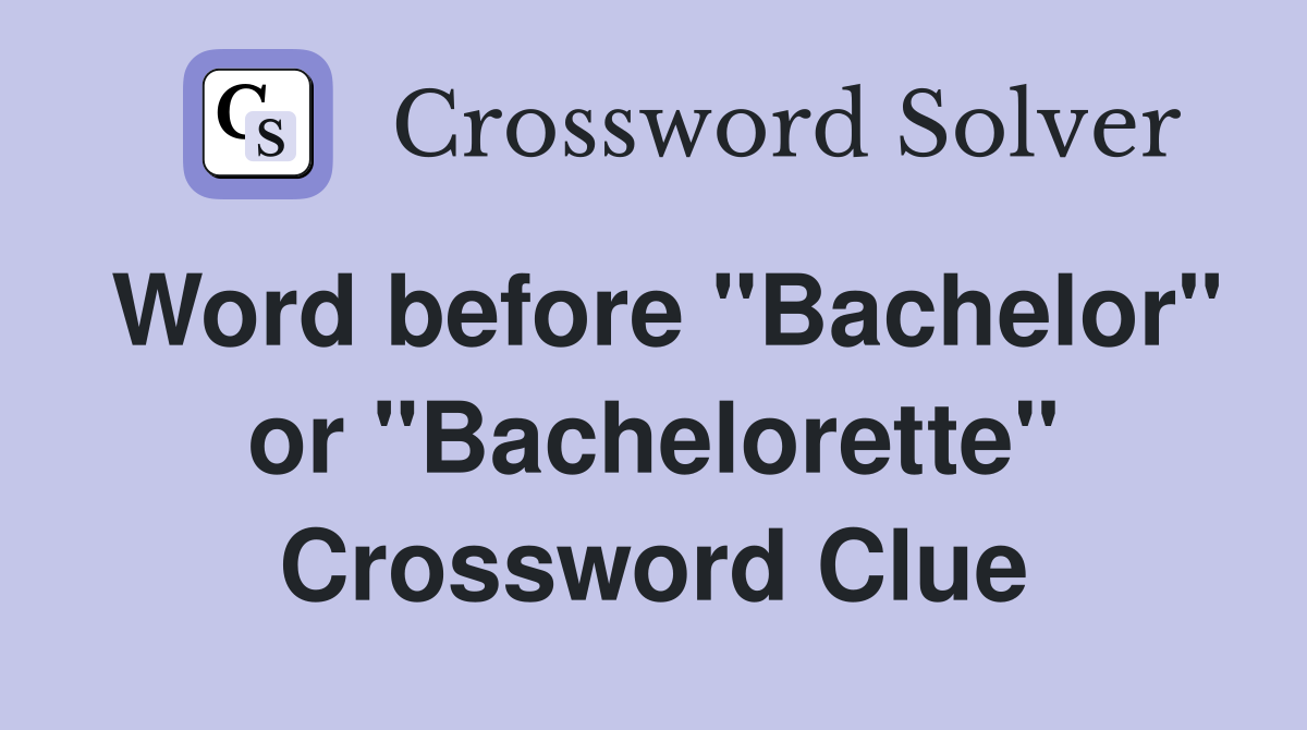 Word before "Bachelor" or "Bachelorette" Crossword Clue