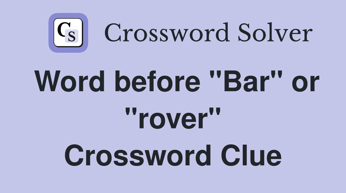 Word before "Bar" or "rover" Crossword Clue