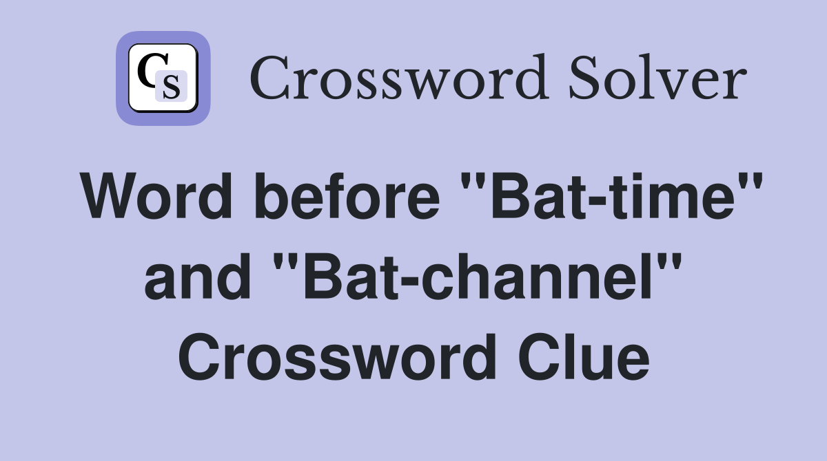 Word before "Bat-time" and "Bat-channel" Crossword Clue