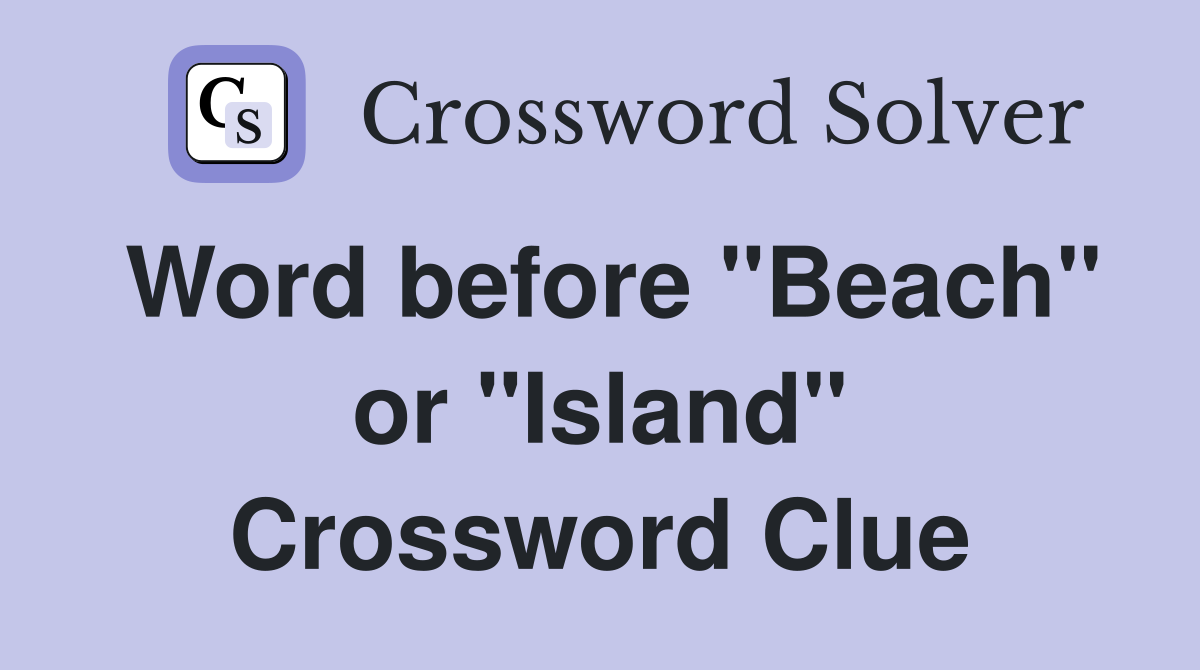 Word before "Beach" or "Island" Crossword Clue