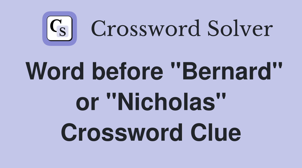 Word before "Bernard" or "Nicholas" Crossword Clue