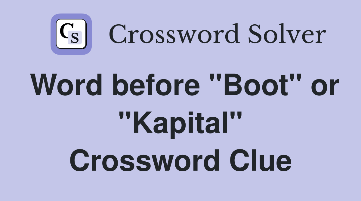 Word before "Boot" or "Kapital" Crossword Clue