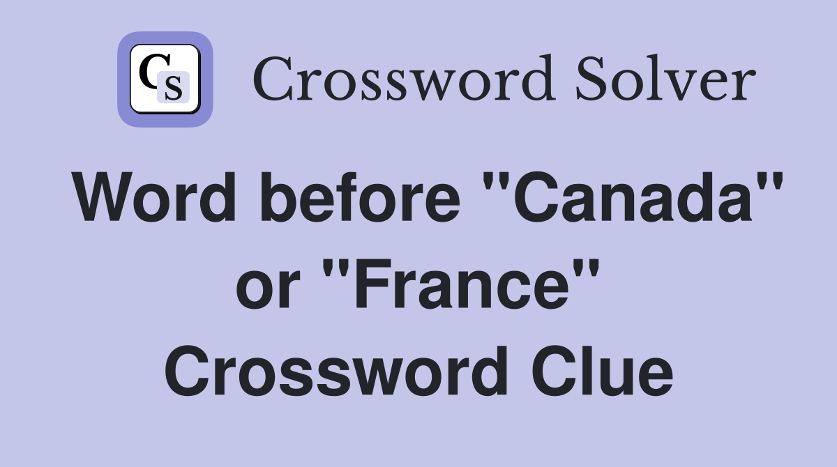 Word before "Canada" or "France" Crossword Clue