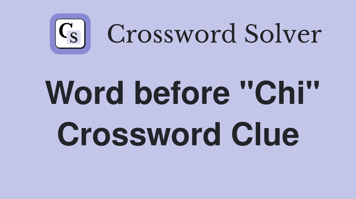 Word before "Chi" Crossword Clue